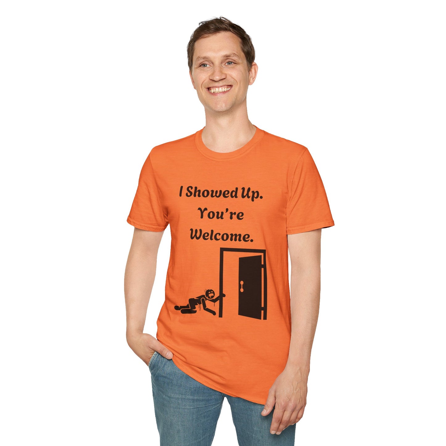 I Showed Up. You're Welcome. Unisex Softstyle T-Shirt