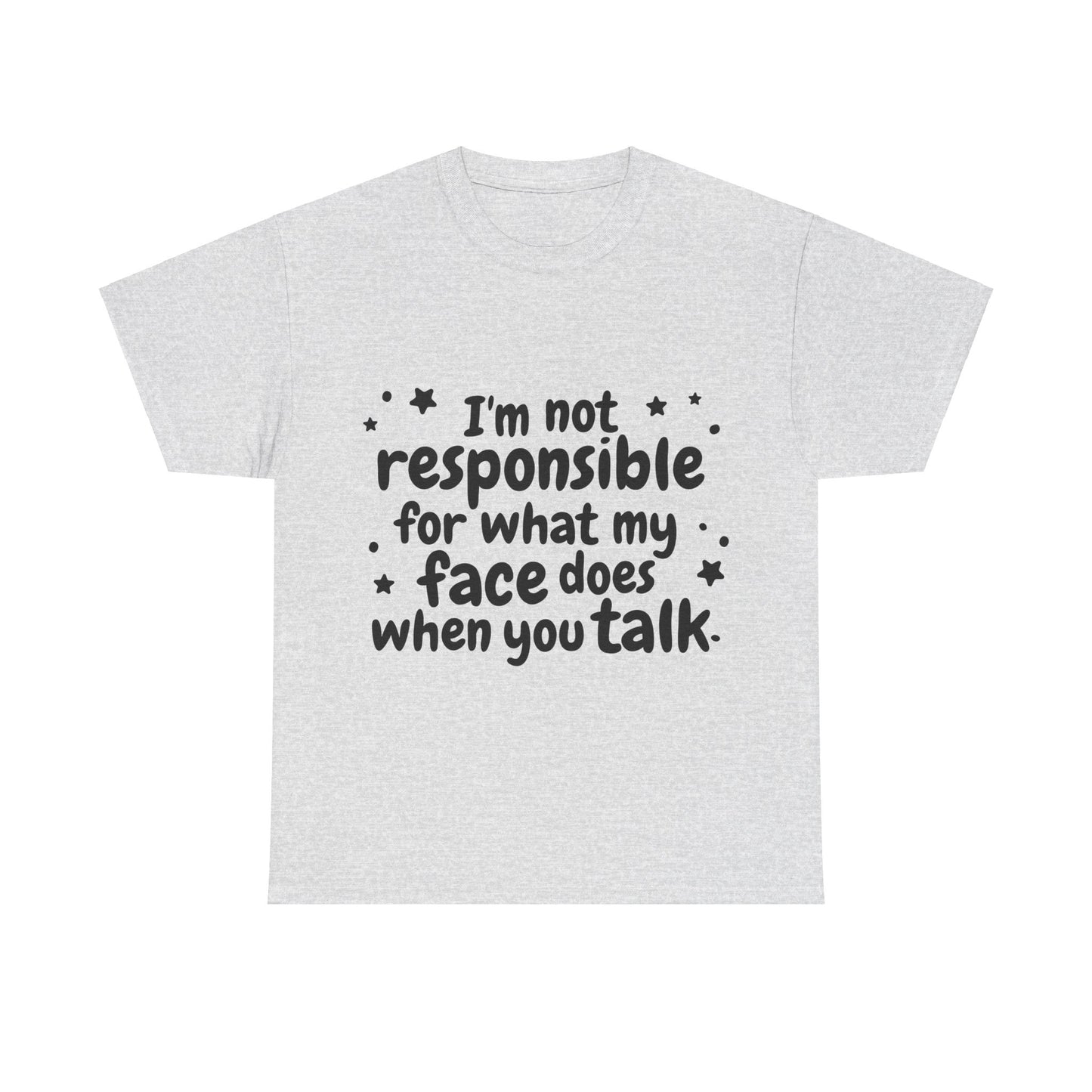 I'm Not Responsible For What My Face Does When You Talk Unisex Heavy Cotton Tee