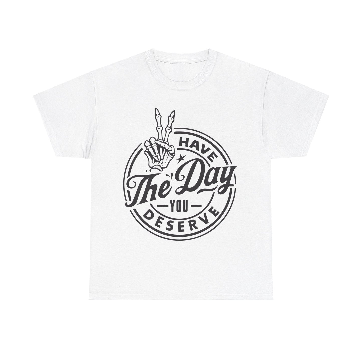 Have The Day You Deserve Unisex Heavy Cotton Tee