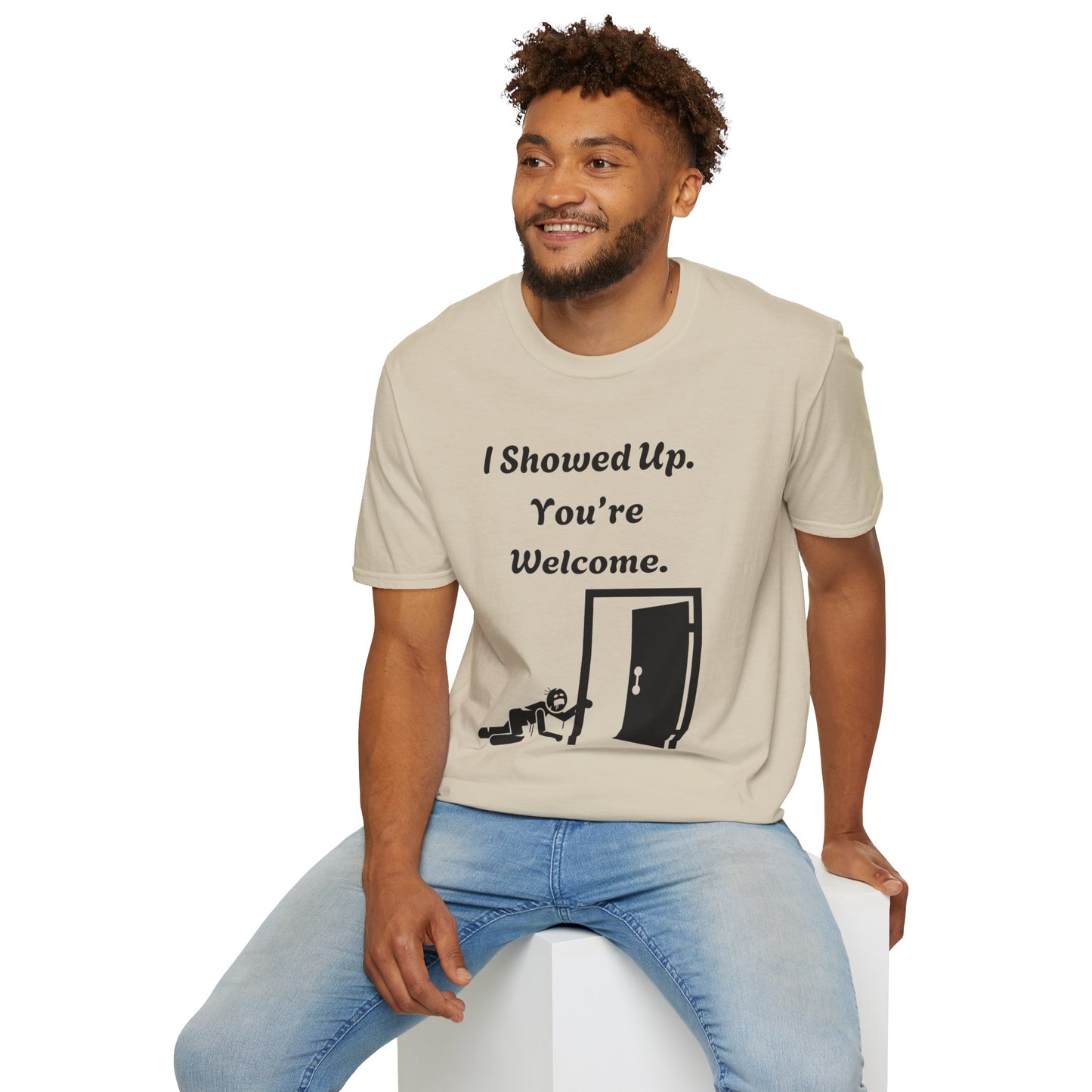 I Showed Up. You're Welcome. Unisex Softstyle T-Shirt