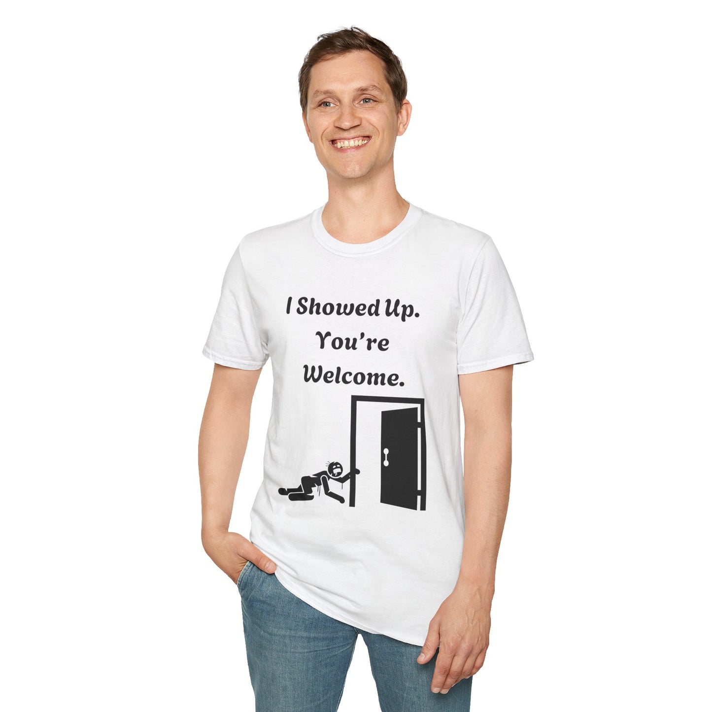 I Showed Up. You're Welcome. Unisex Softstyle T-Shirt