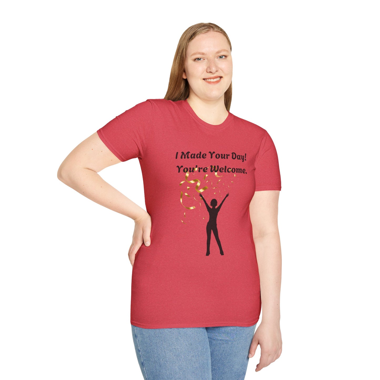 I Made Your Day! You're Welcome. Unisex Softstyle T-Shirt