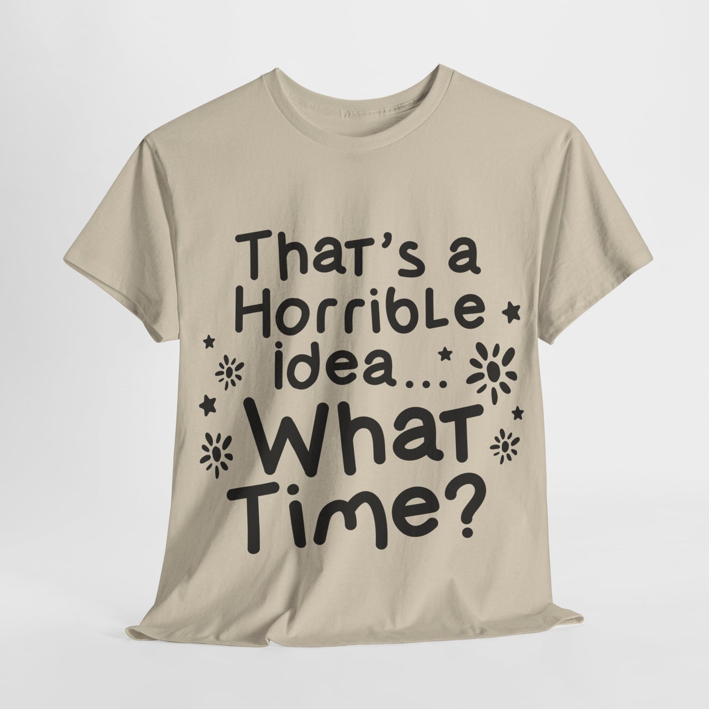 That's A Horrible Idea What Time? Unisex Heavy Cotton Tee