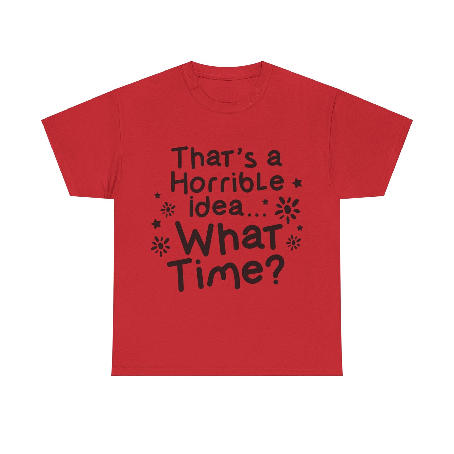 That's A Horrible Idea What Time? Unisex Heavy Cotton Tee