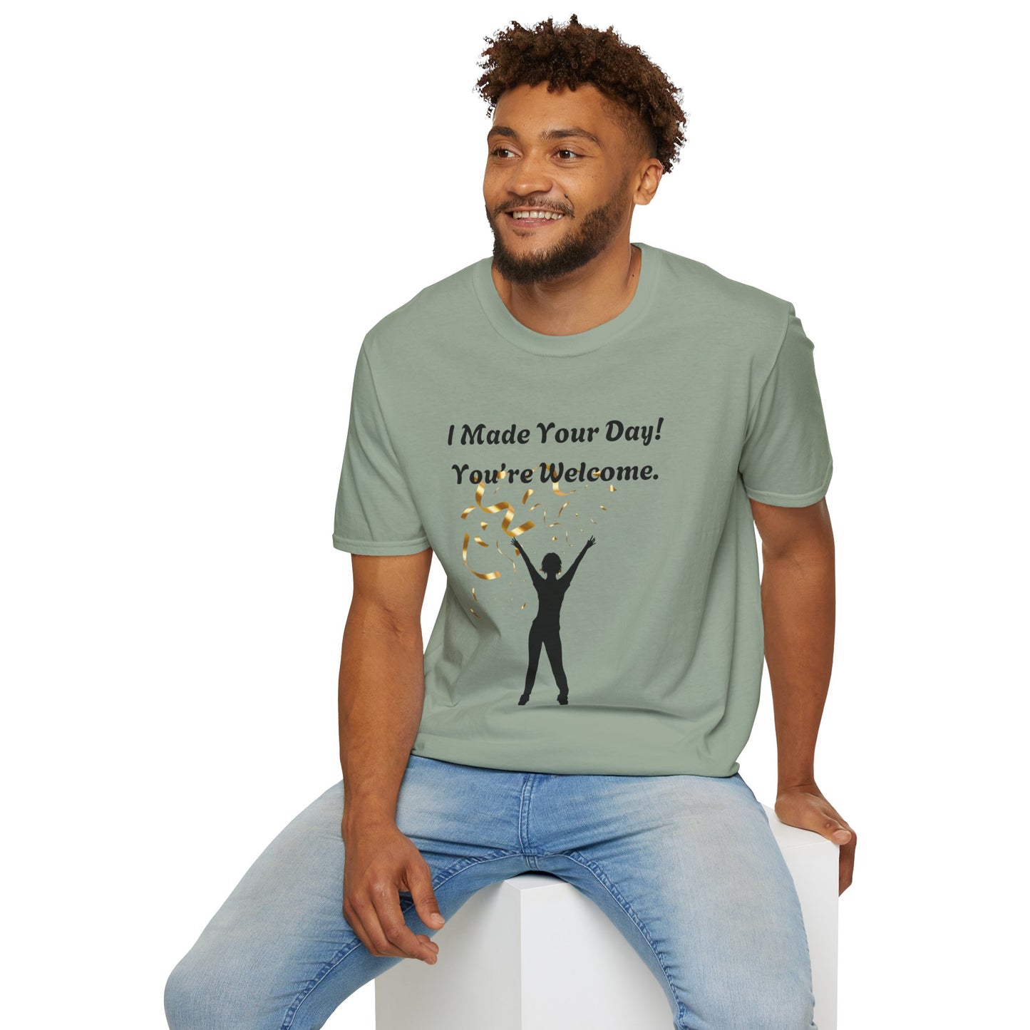 I Made Your Day! You're Welcome. Unisex Softstyle T-Shirt