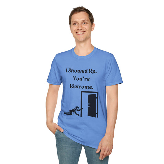 I Showed Up. You're Welcome. Unisex Softstyle T-Shirt