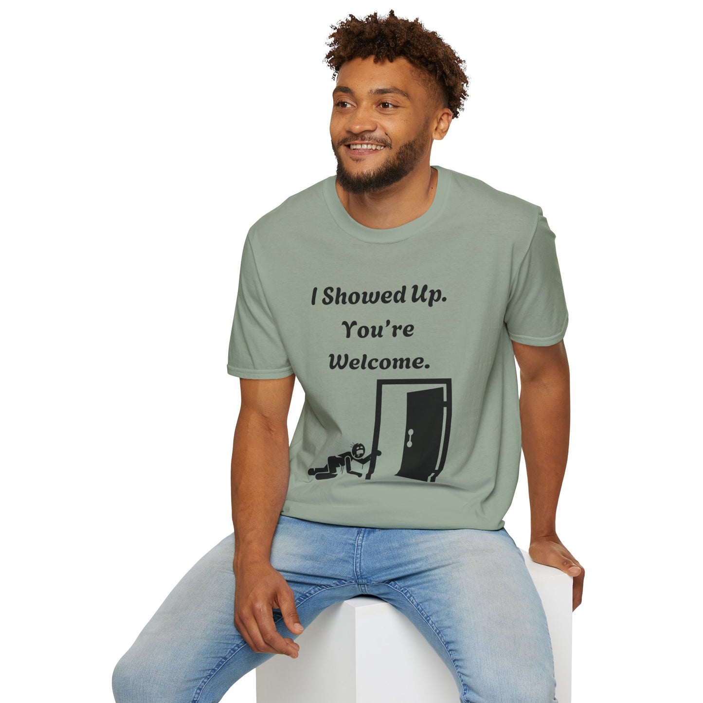 I Showed Up. You're Welcome. Unisex Softstyle T-Shirt