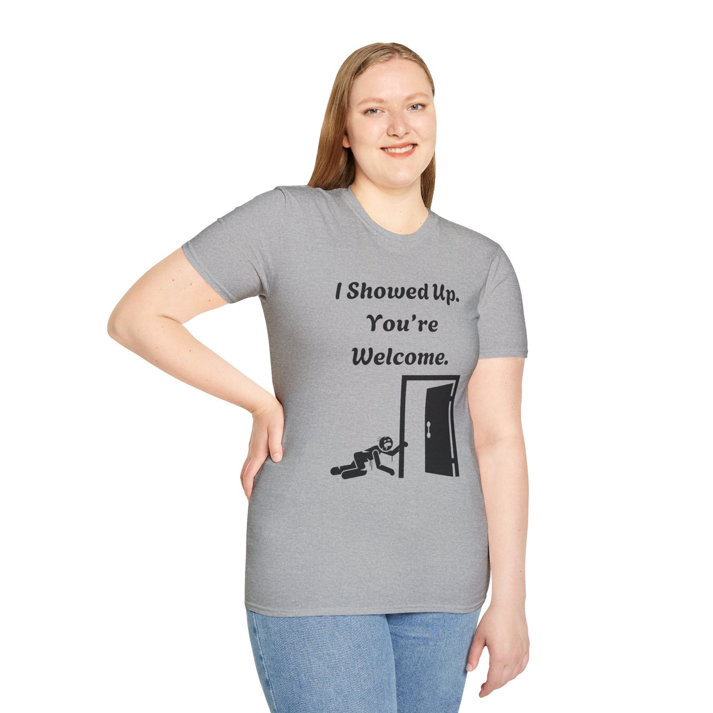 I Showed Up. You're Welcome. Unisex Softstyle T-Shirt