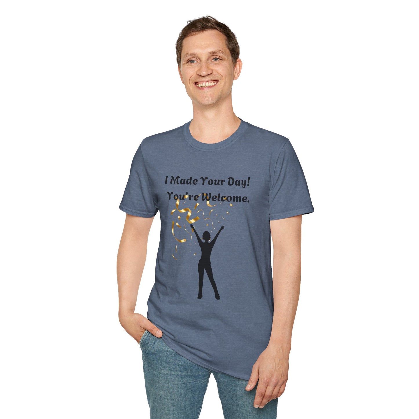 I Made Your Day! You're Welcome. Unisex Softstyle T-Shirt
