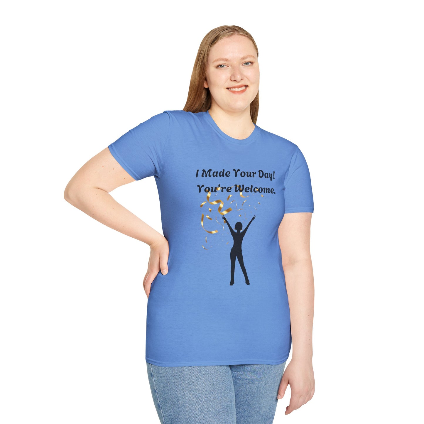 I Made Your Day! You're Welcome. Unisex Softstyle T-Shirt