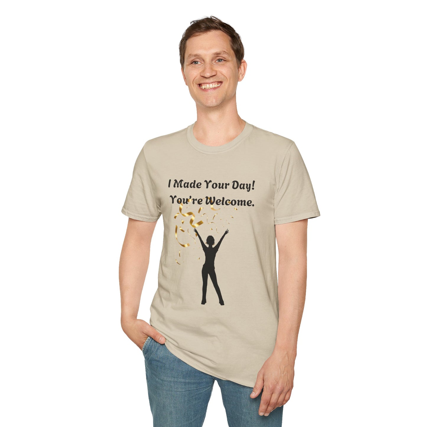 I Made Your Day! You're Welcome. Unisex Softstyle T-Shirt