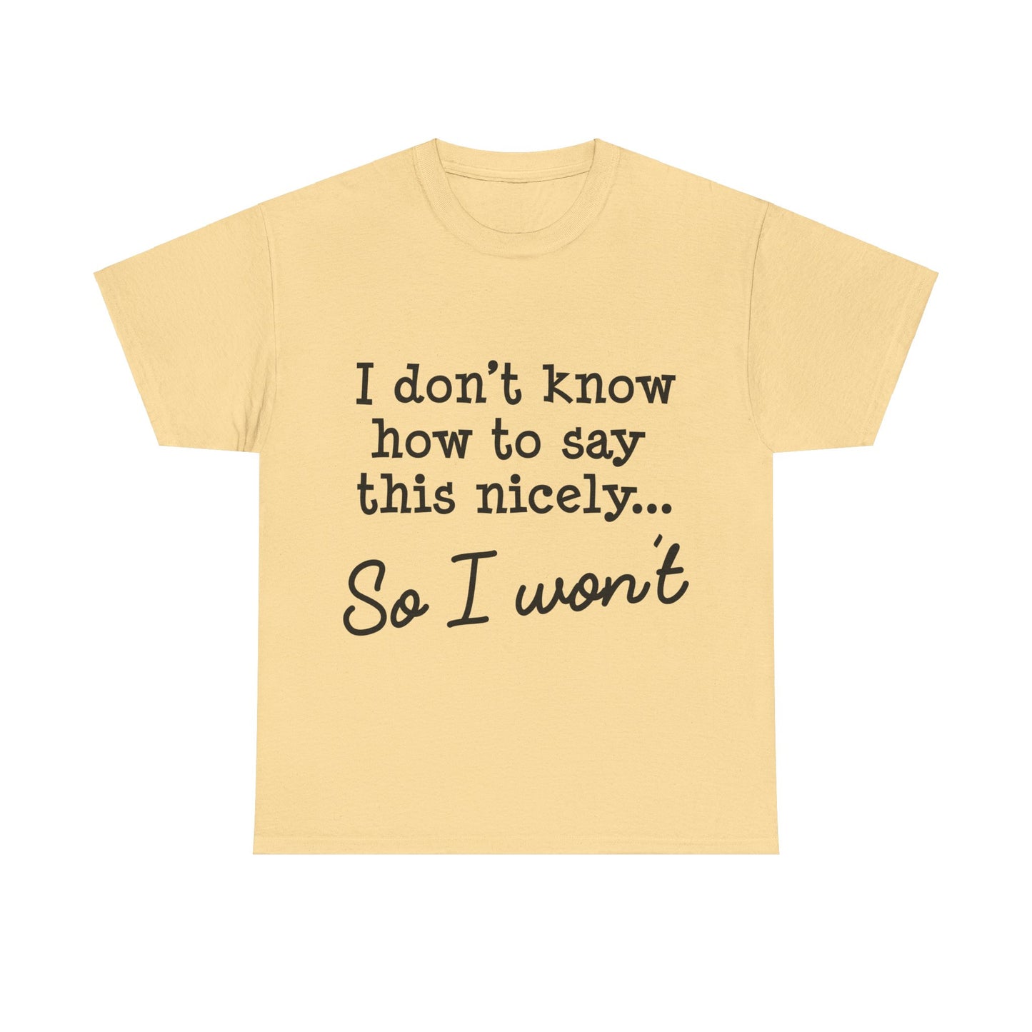 I Don't Know How To Say This Nicely Unisex Heavy Cotton Tee