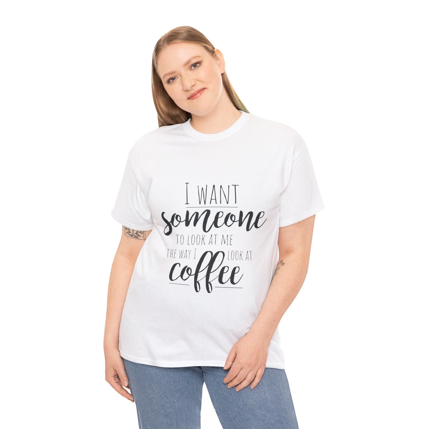 I Want Someone To Look At Me Like I look At Coffee Unisex Heavy Cotton Tee