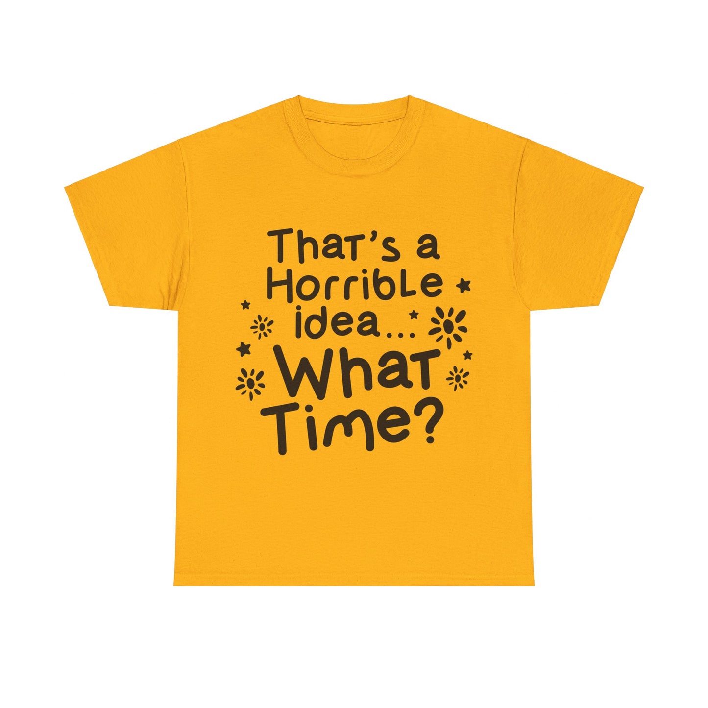 That's A Horrible Idea What Time? Unisex Heavy Cotton Tee