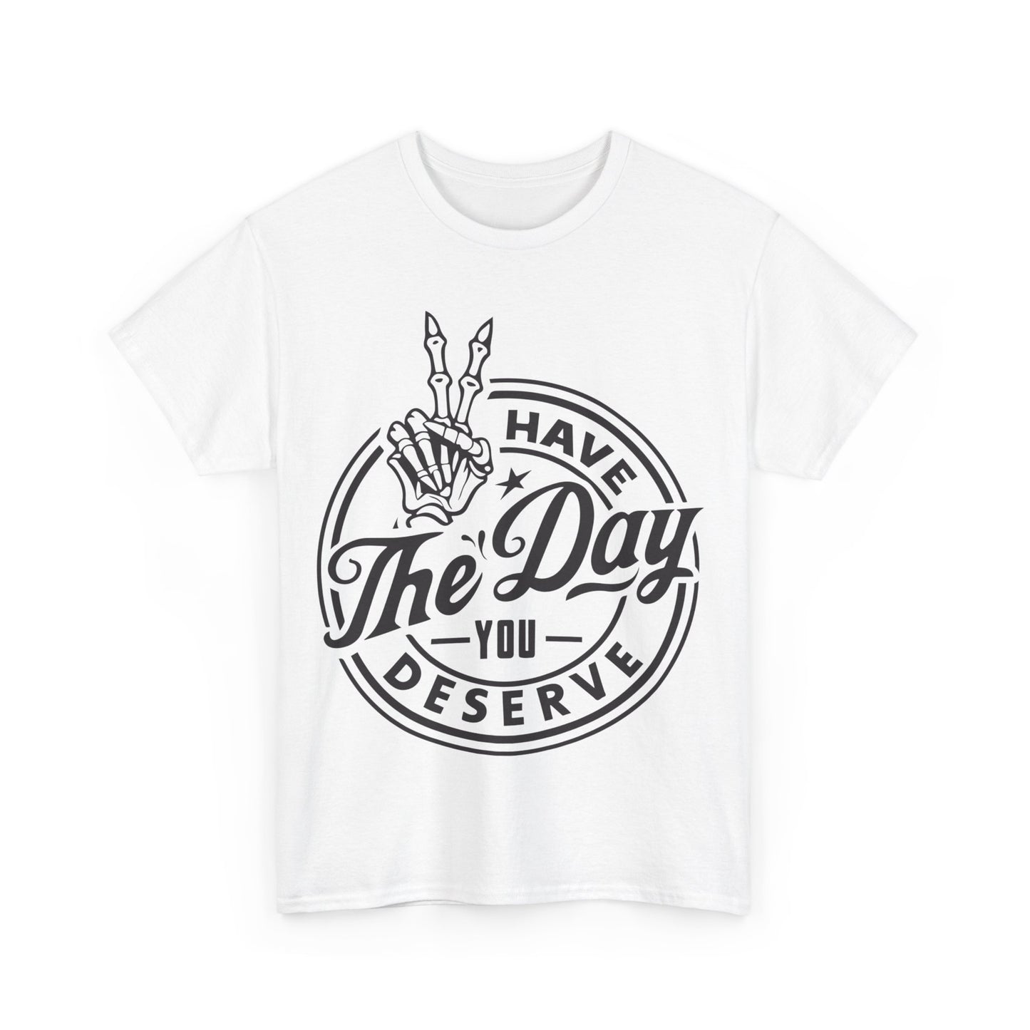 Have The Day You Deserve Unisex Heavy Cotton Tee