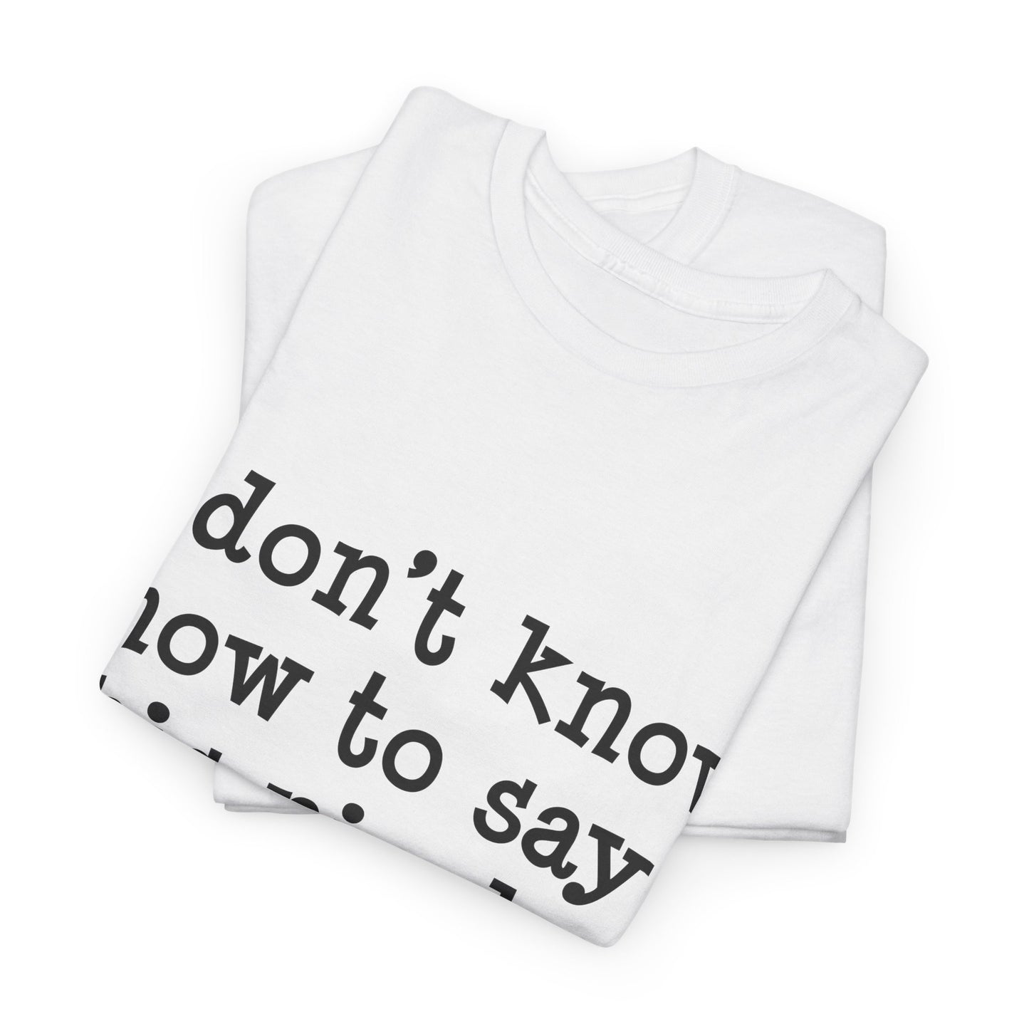 I Don't Know How To Say This Nicely Unisex Heavy Cotton Tee