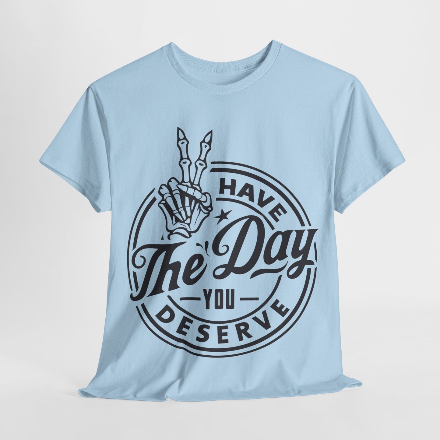 Have The Day You Deserve Unisex Heavy Cotton Tee