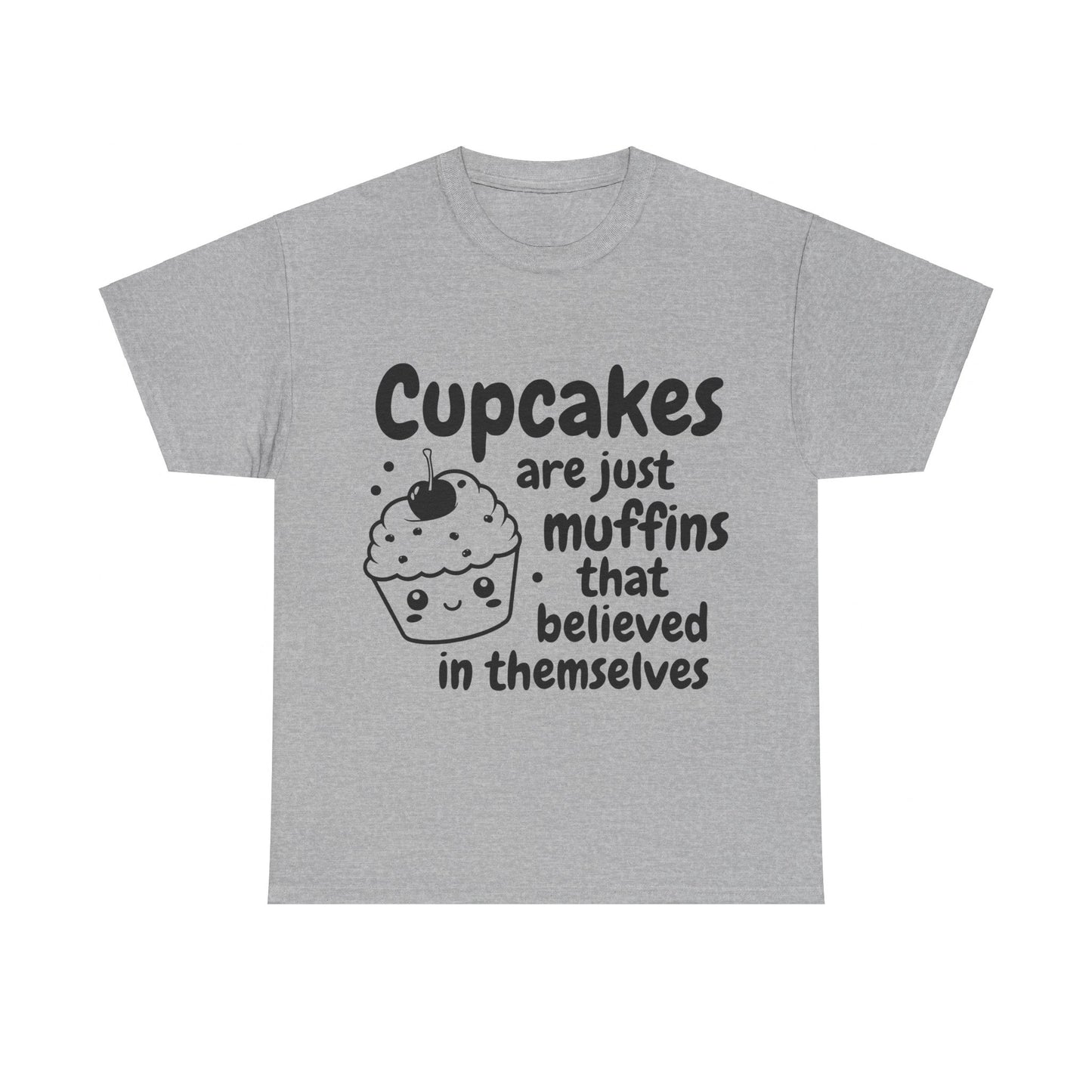 Cupcakes Are Just Muffins That Believe In Themselves Unisex Heavy Cotton Tee