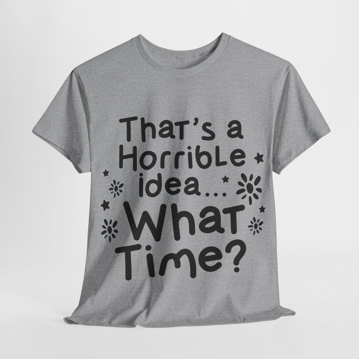 That's A Horrible Idea What Time? Unisex Heavy Cotton Tee