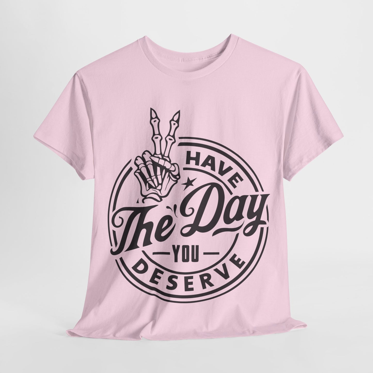 Have The Day You Deserve Unisex Heavy Cotton Tee