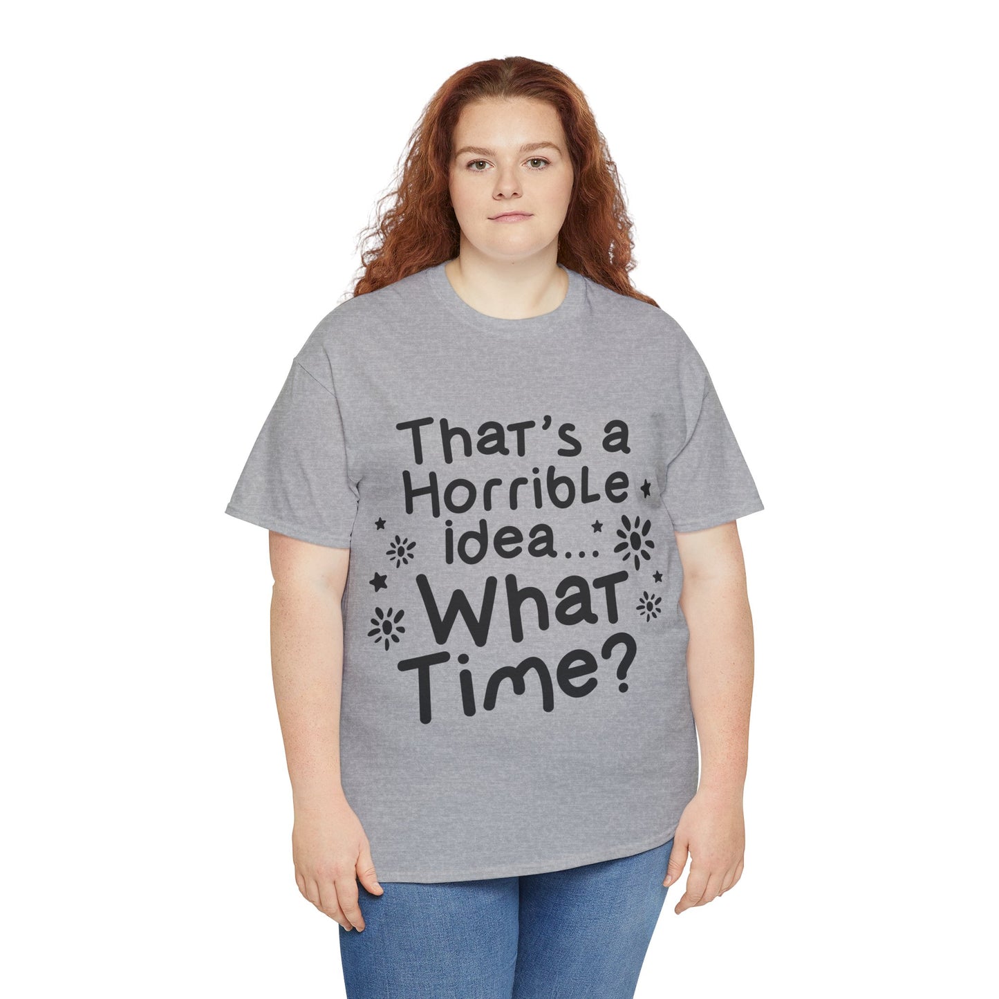 That's A Horrible Idea What Time? Unisex Heavy Cotton Tee