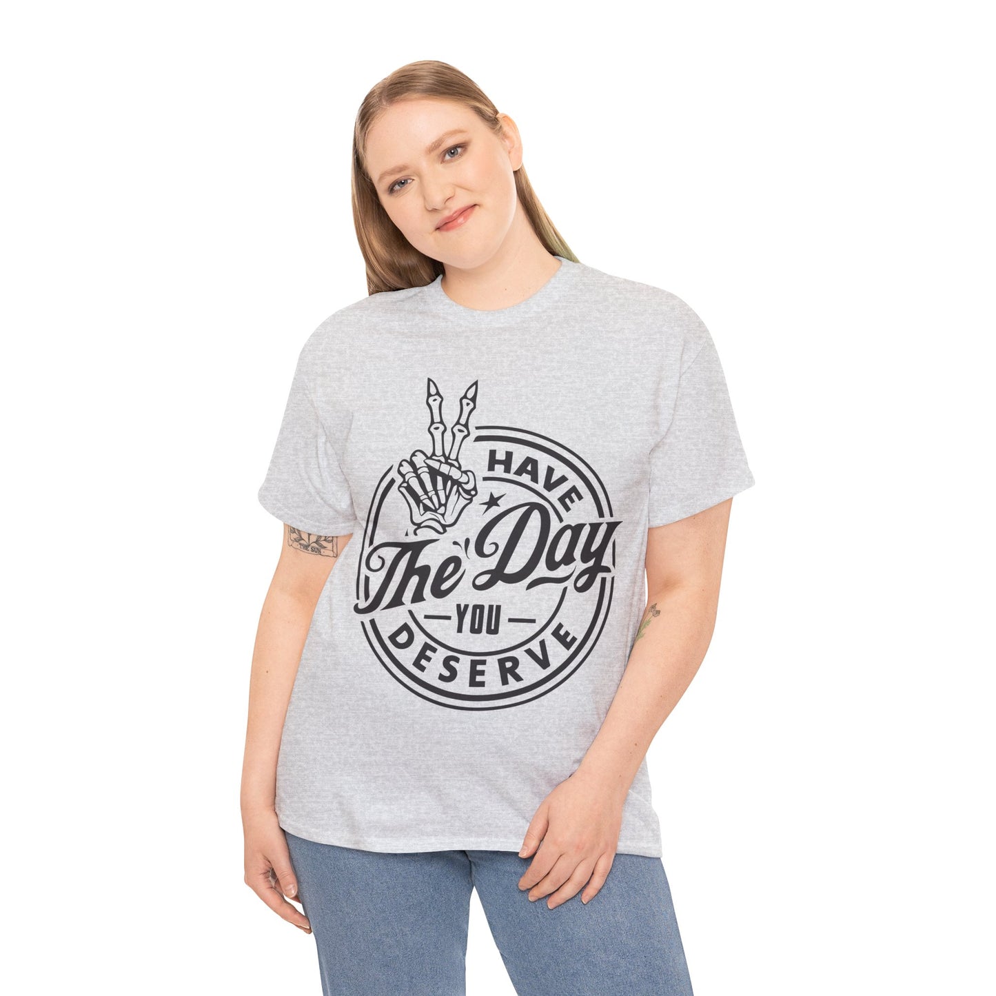 Have The Day You Deserve Unisex Heavy Cotton Tee