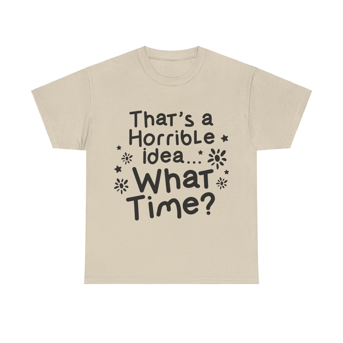 That's A Horrible Idea What Time? Unisex Heavy Cotton Tee