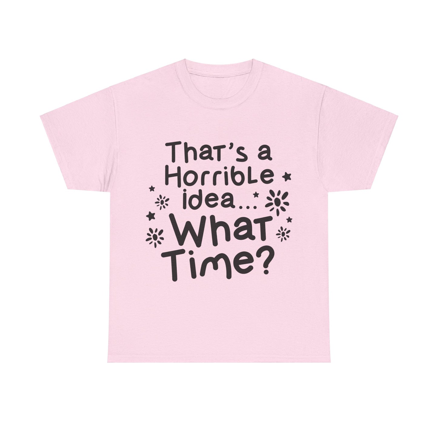 That's A Horrible Idea What Time? Unisex Heavy Cotton Tee