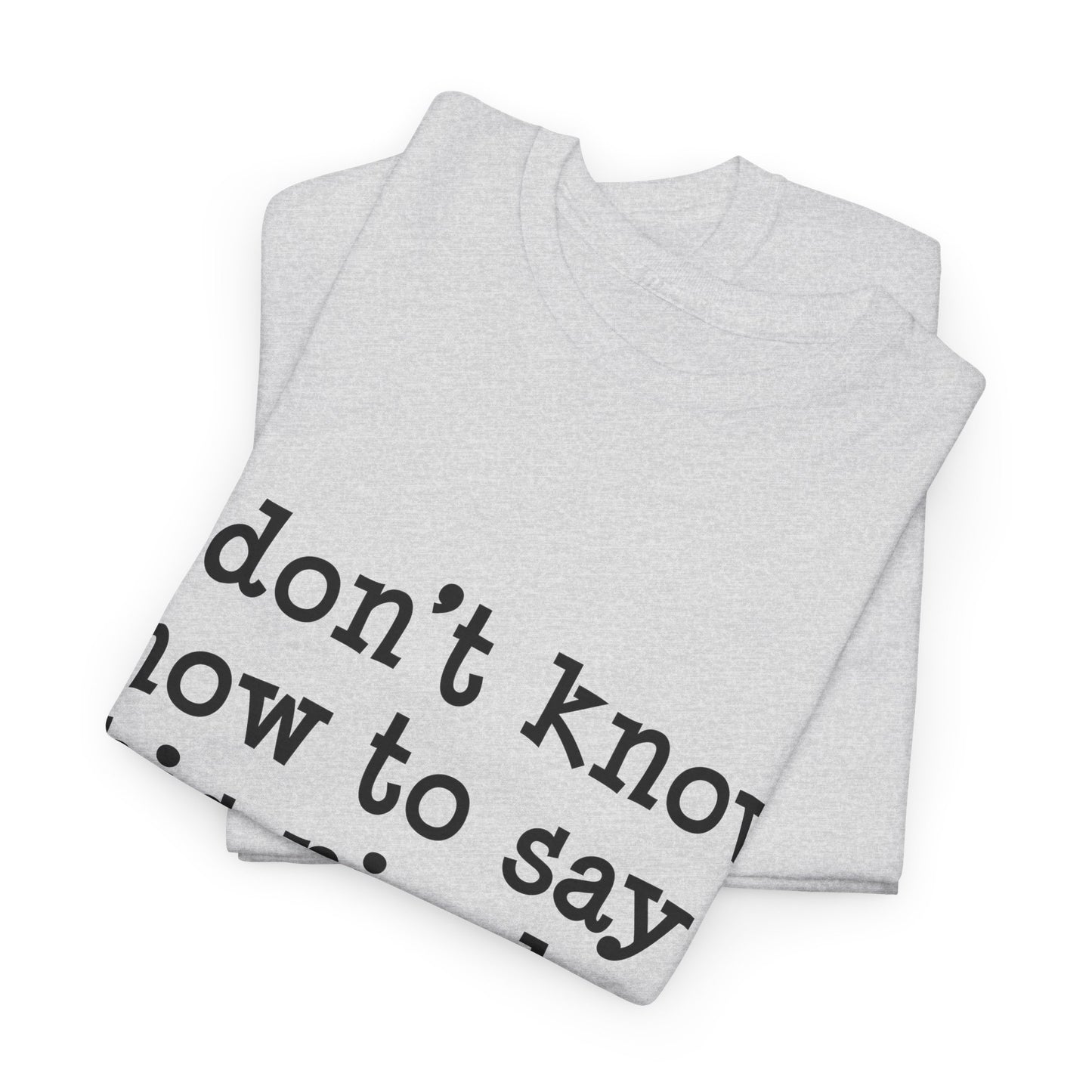 I Don't Know How To Say This Nicely Unisex Heavy Cotton Tee