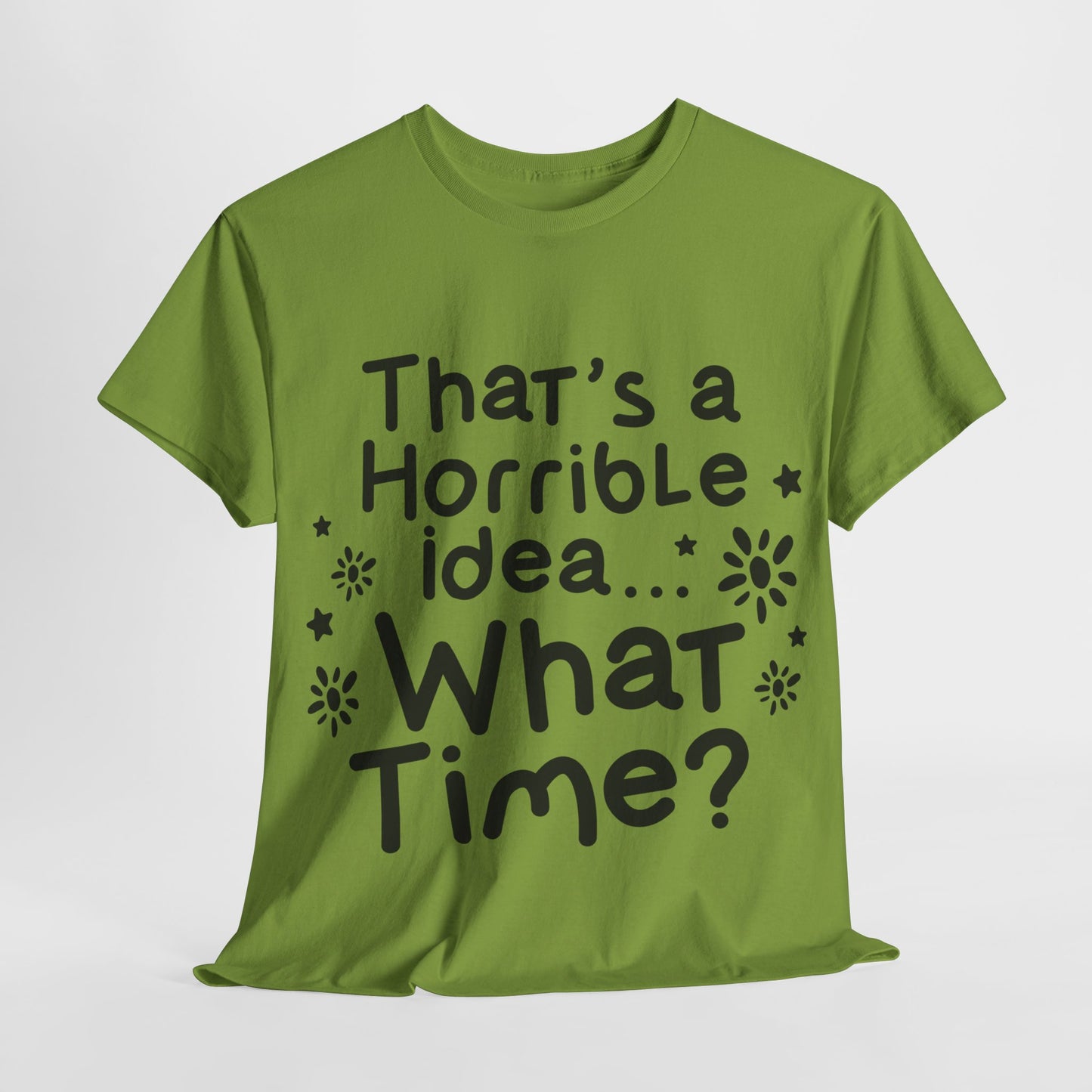 That's A Horrible Idea What Time? Unisex Heavy Cotton Tee