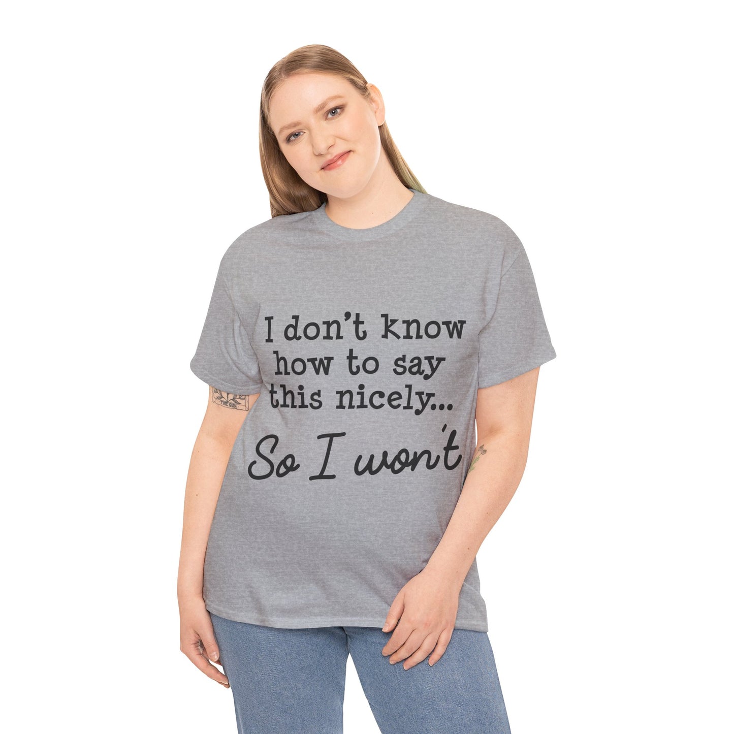 I Don't Know How To Say This Nicely Unisex Heavy Cotton Tee