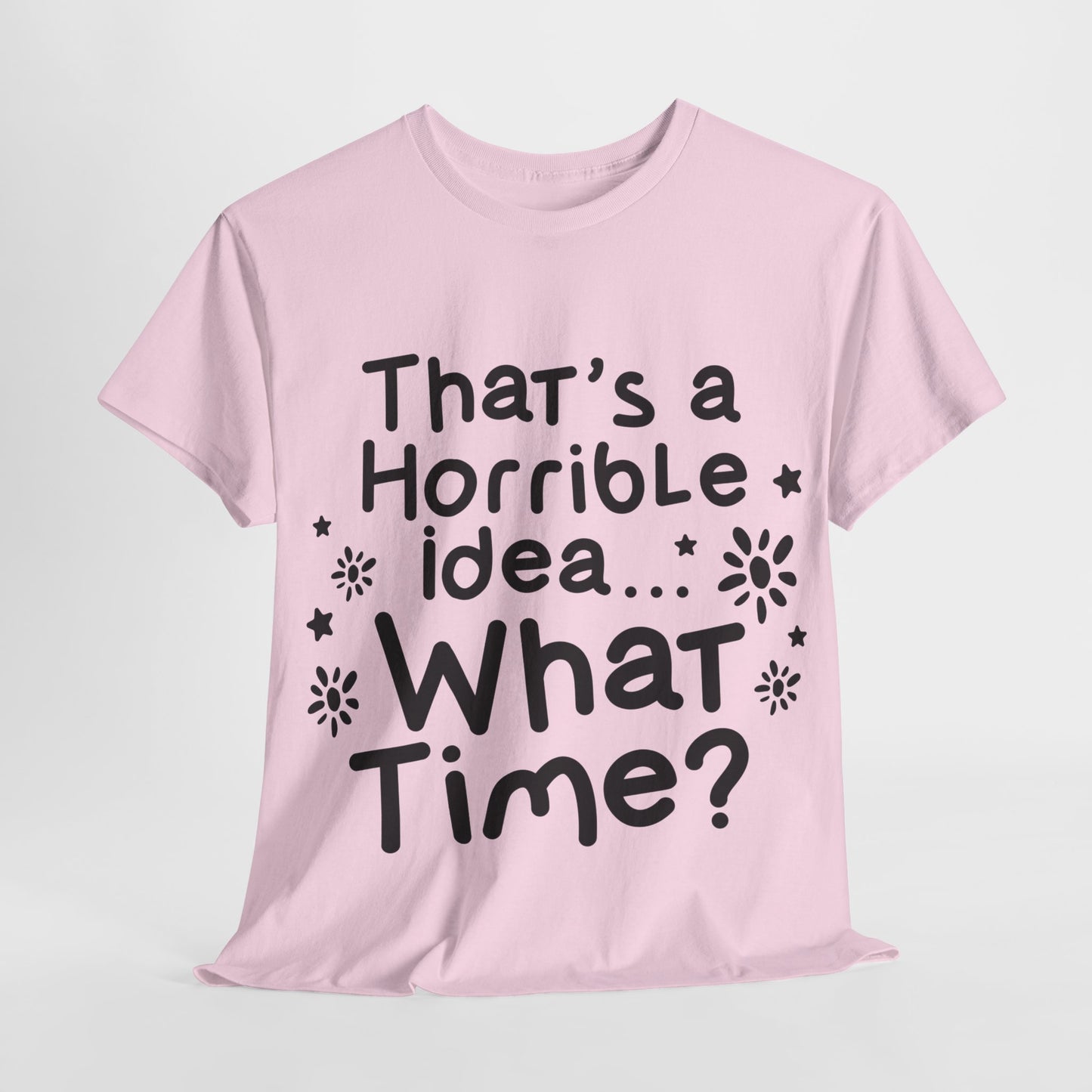 That's A Horrible Idea What Time? Unisex Heavy Cotton Tee