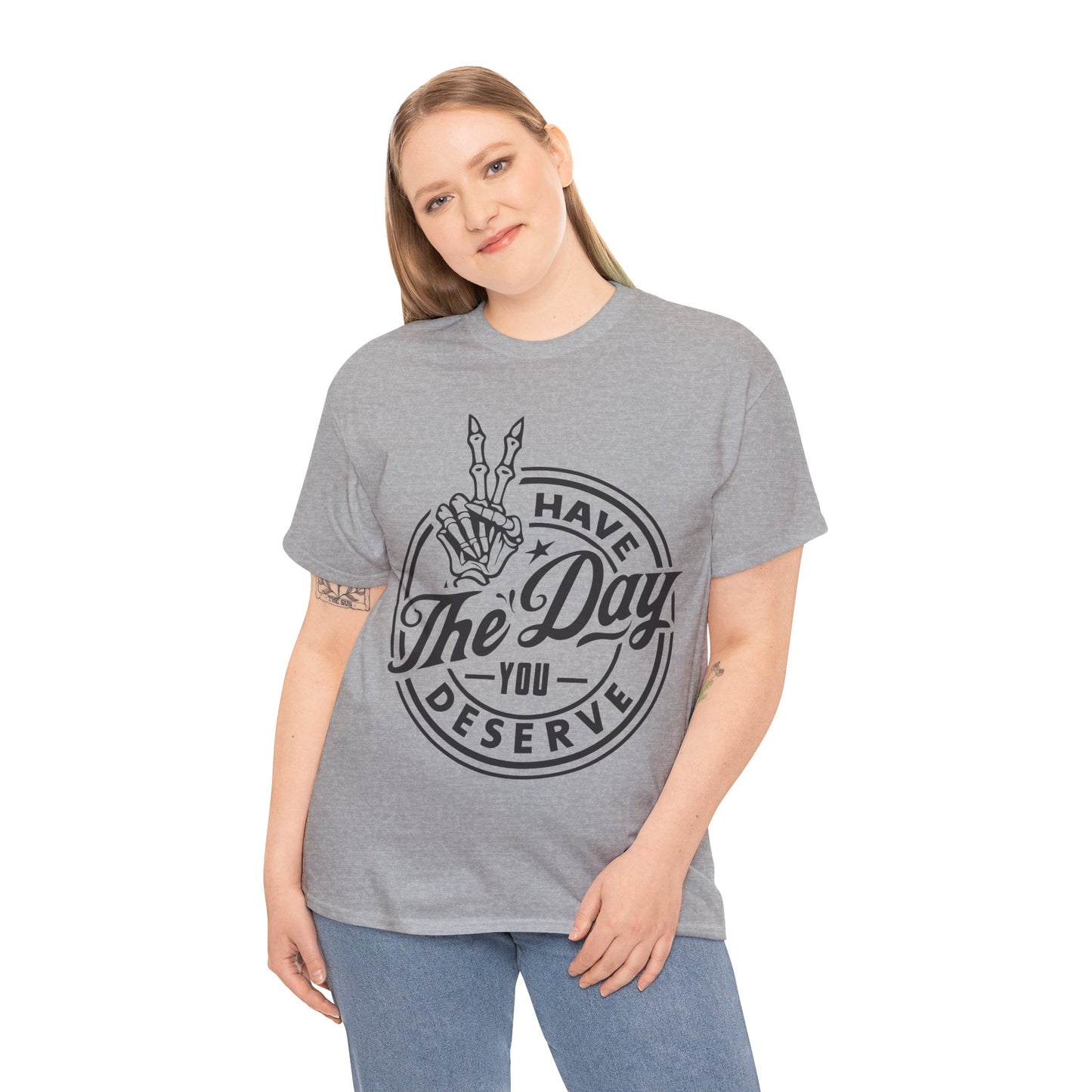 Have The Day You Deserve Unisex Heavy Cotton Tee