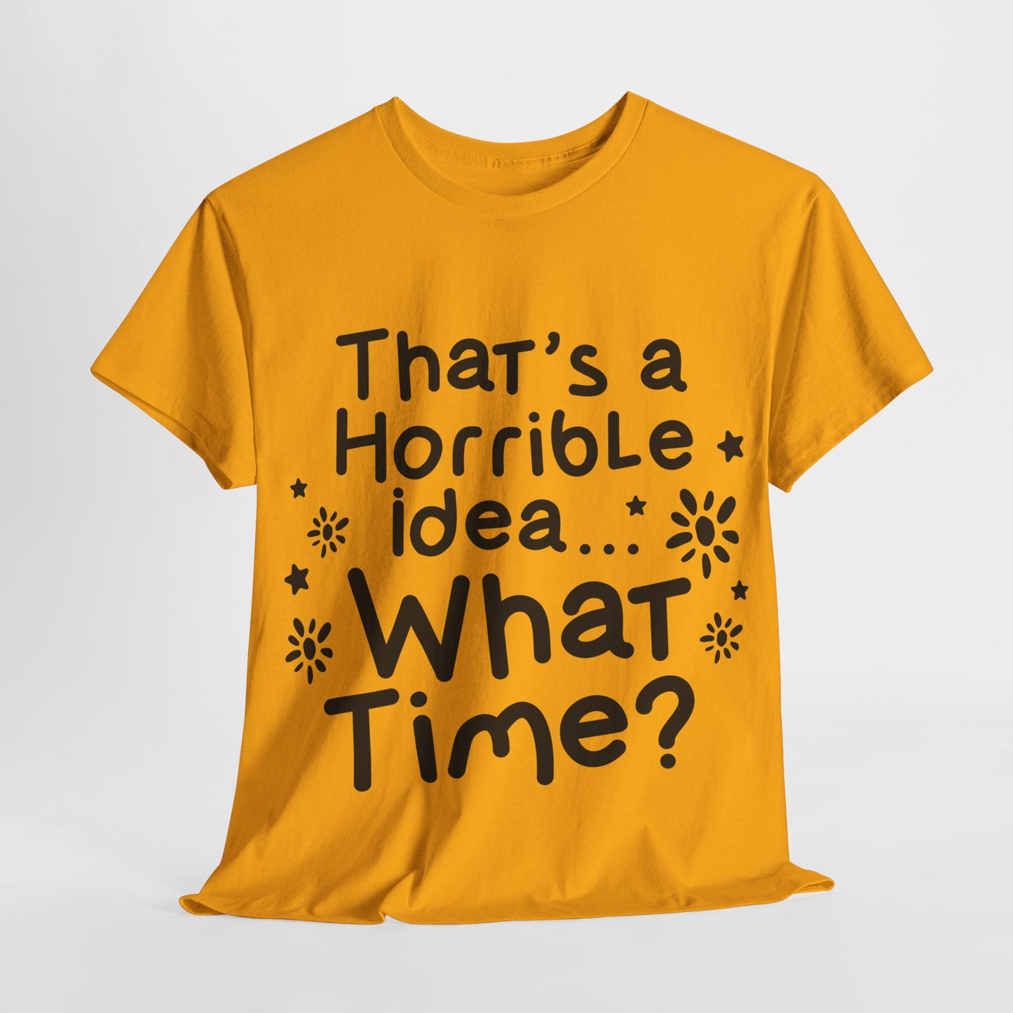 That's A Horrible Idea What Time? Unisex Heavy Cotton Tee