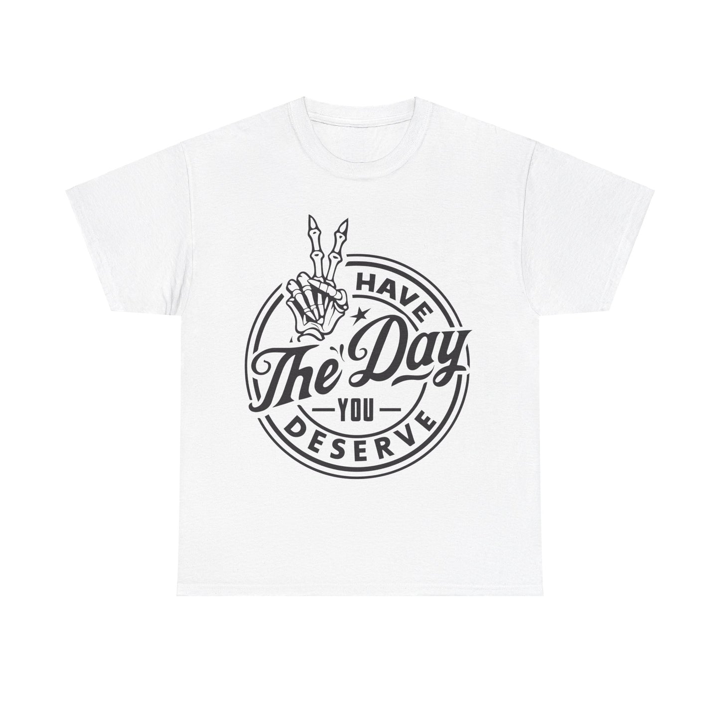 Have The Day You Deserve Unisex Heavy Cotton Tee