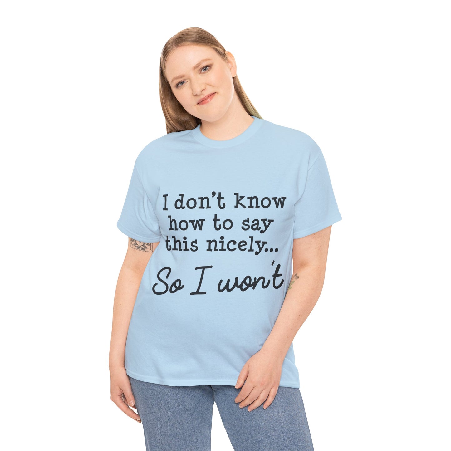 I Don't Know How To Say This Nicely Unisex Heavy Cotton Tee