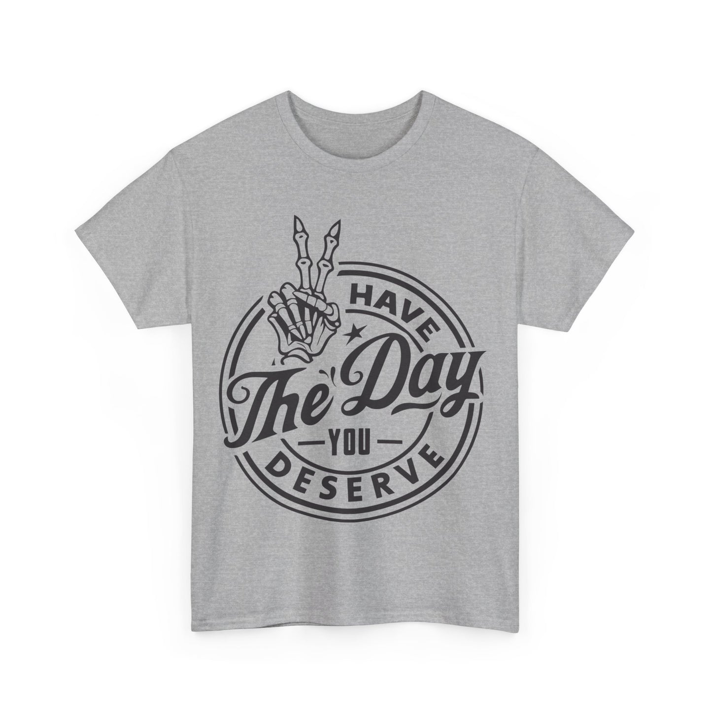 Have The Day You Deserve Unisex Heavy Cotton Tee