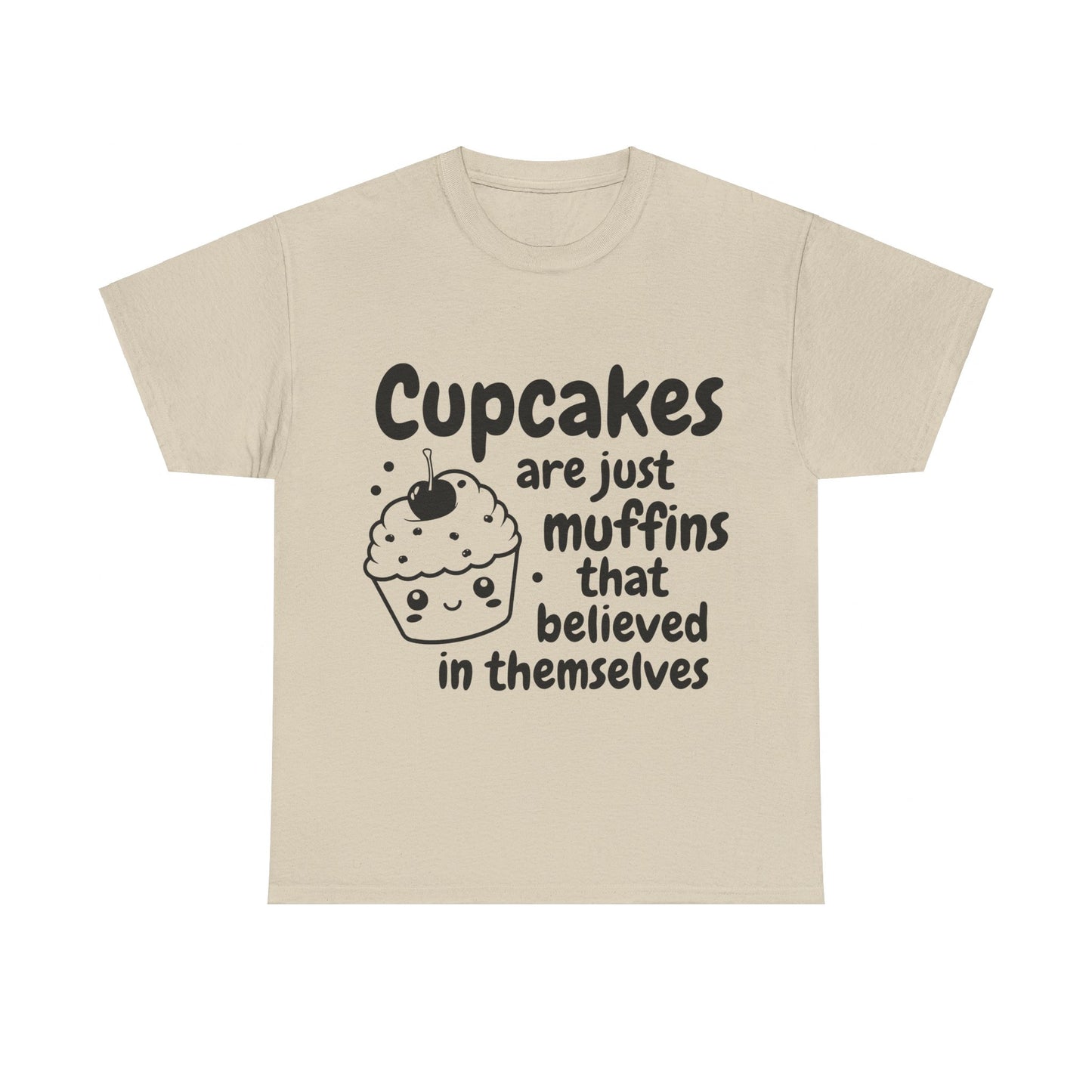 Cupcakes Are Just Muffins That Believe In Themselves Unisex Heavy Cotton Tee