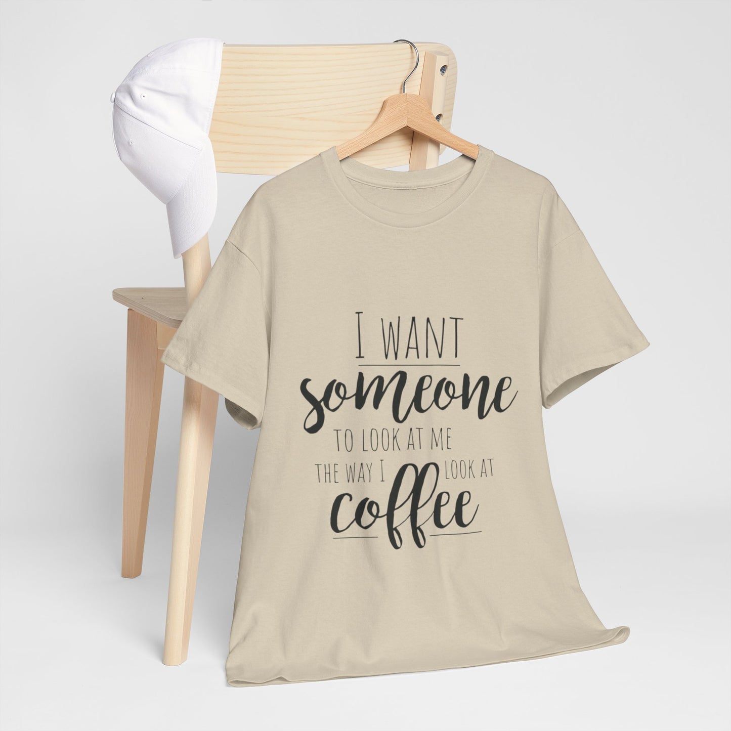 I Want Someone To Look At Me Like I look At Coffee Unisex Heavy Cotton Tee