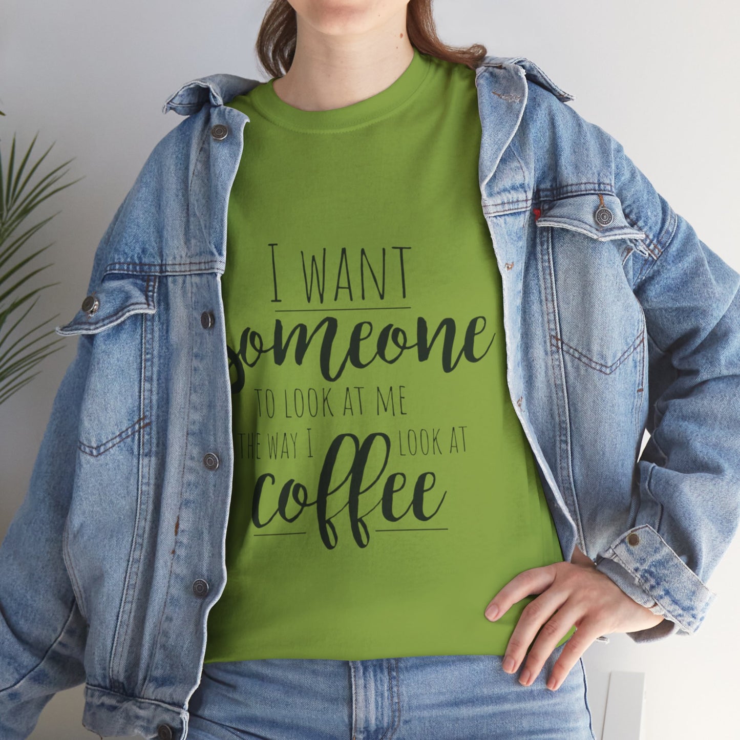 I Want Someone To Look At Me Like I look At Coffee Unisex Heavy Cotton Tee