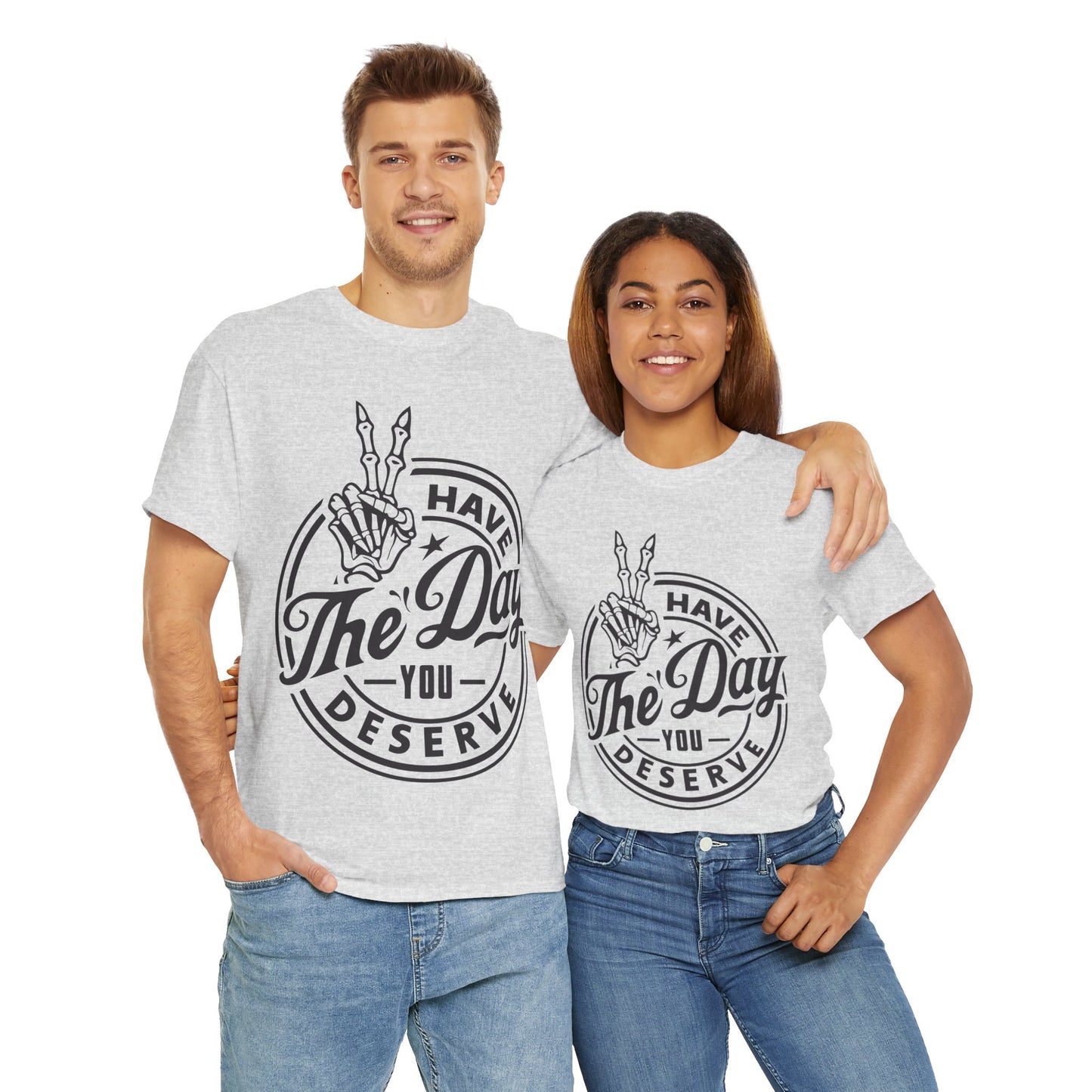 Have The Day You Deserve Unisex Heavy Cotton Tee