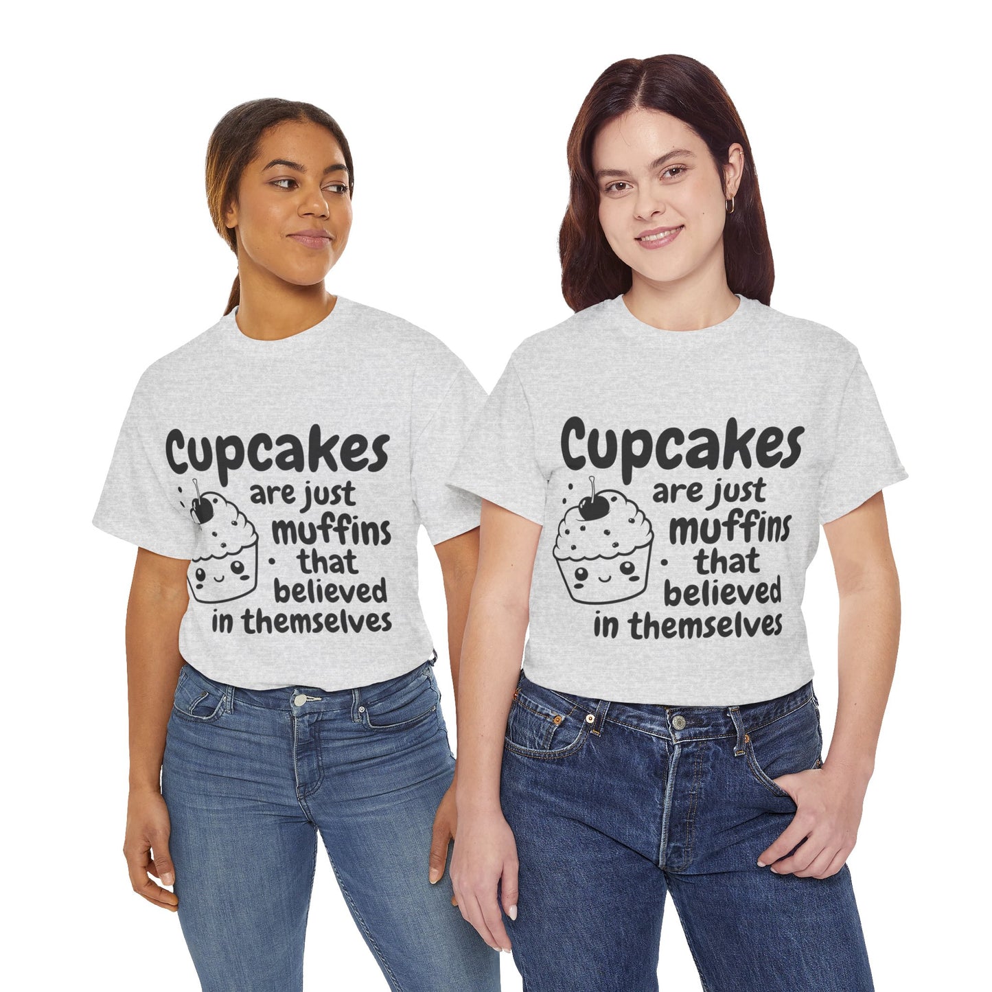 Cupcakes Are Just Muffins That Believe In Themselves Unisex Heavy Cotton Tee