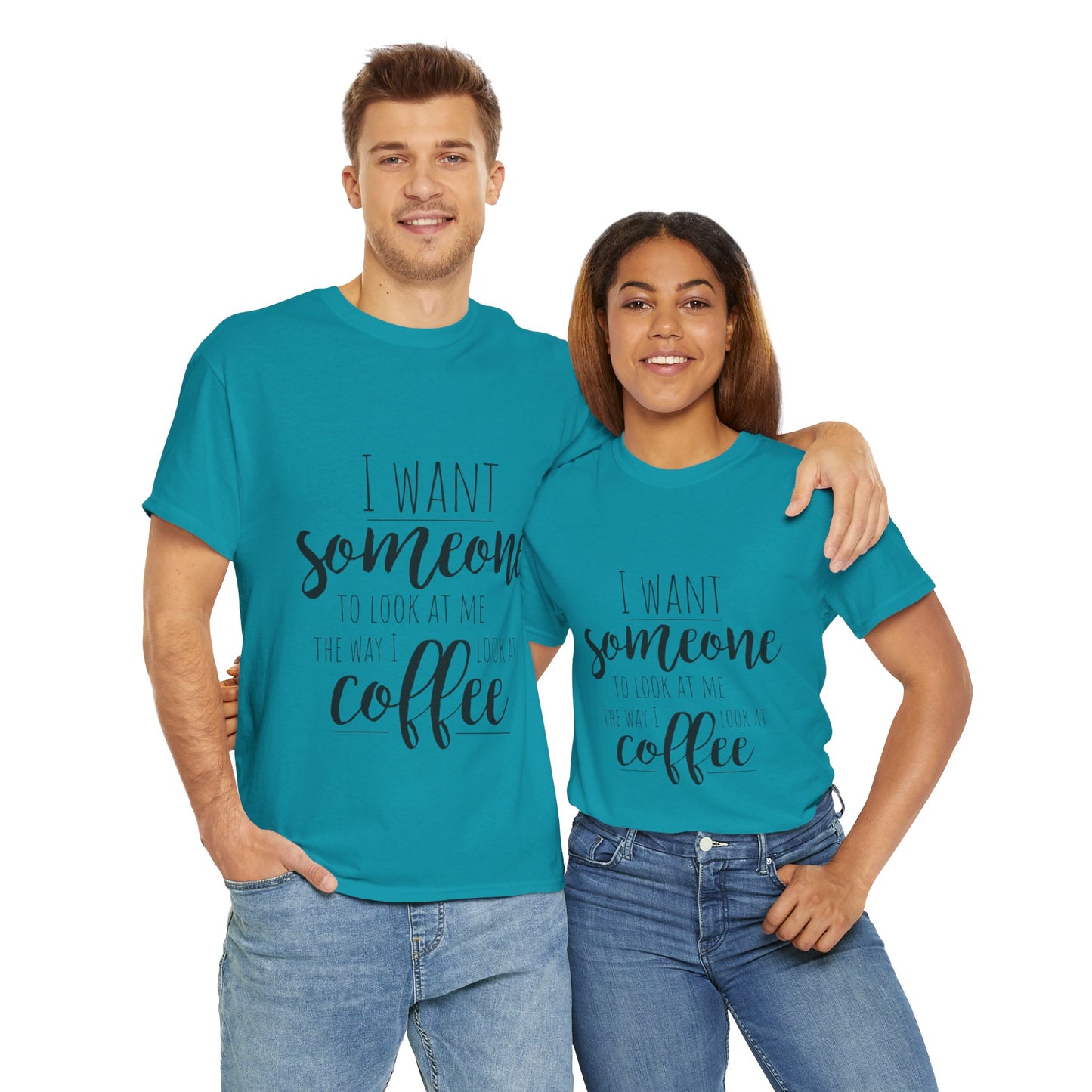 I Want Someone To Look At Me Like I look At Coffee Unisex Heavy Cotton Tee