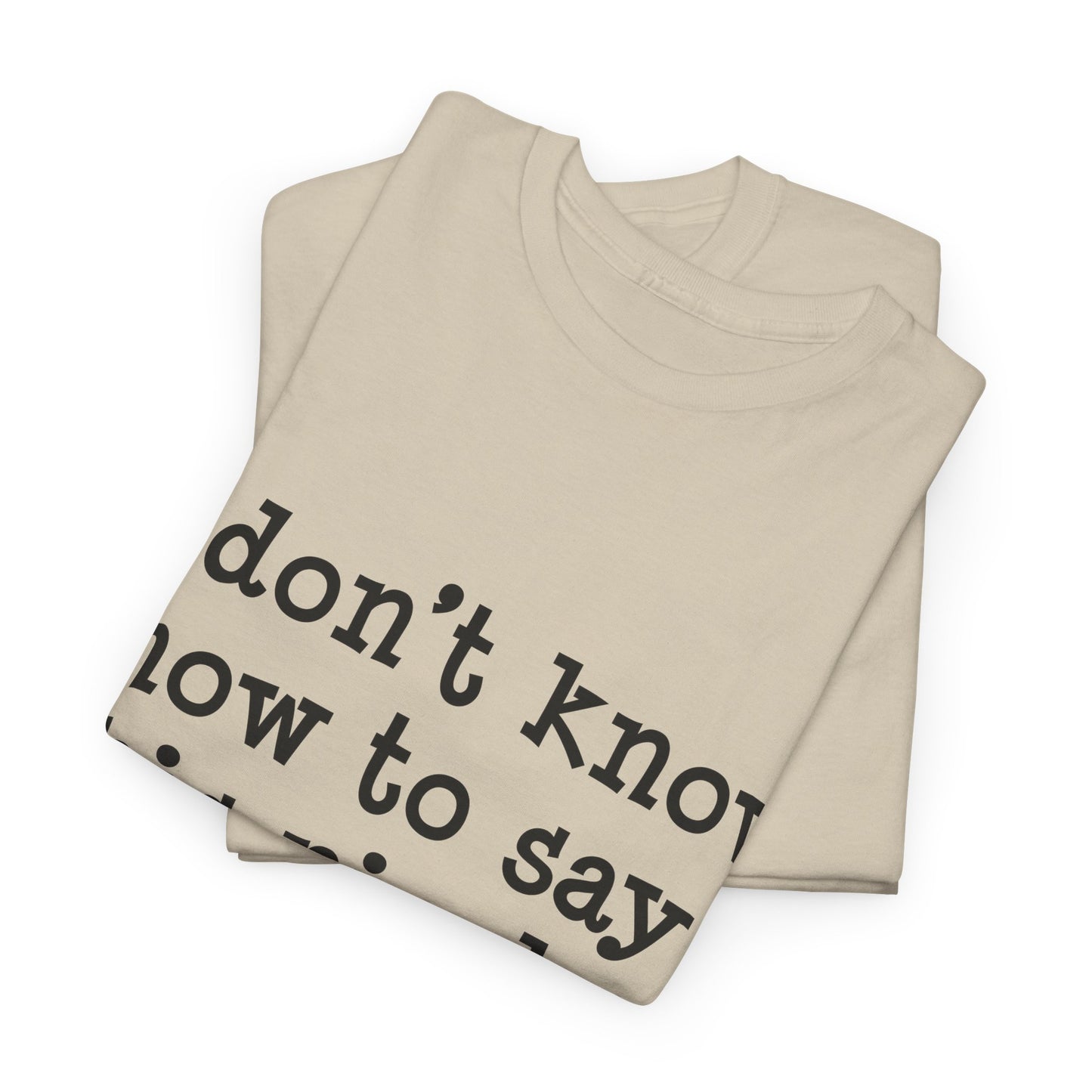 I Don't Know How To Say This Nicely Unisex Heavy Cotton Tee