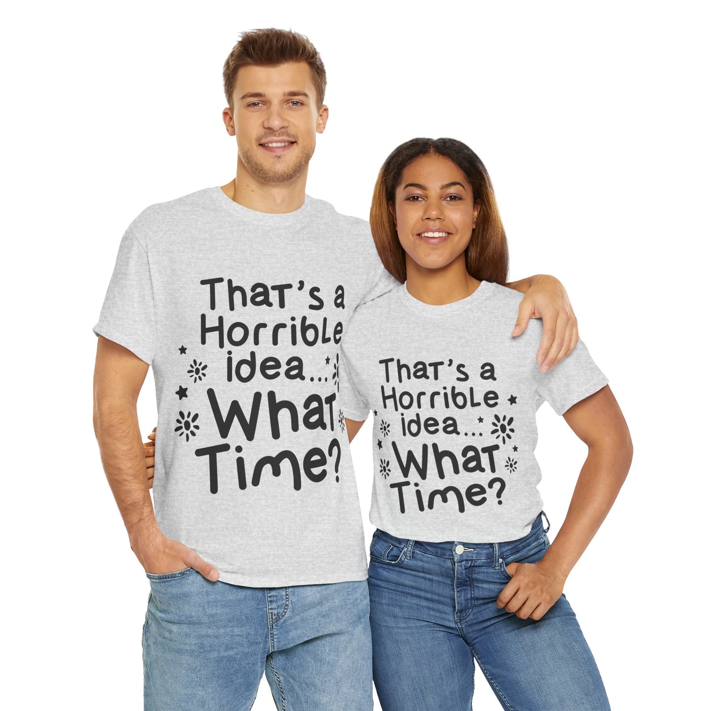 That's A Horrible Idea What Time? Unisex Heavy Cotton Tee