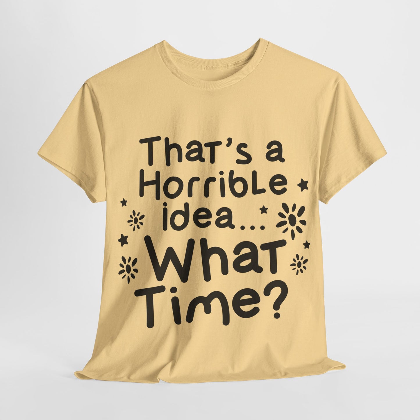 That's A Horrible Idea What Time? Unisex Heavy Cotton Tee