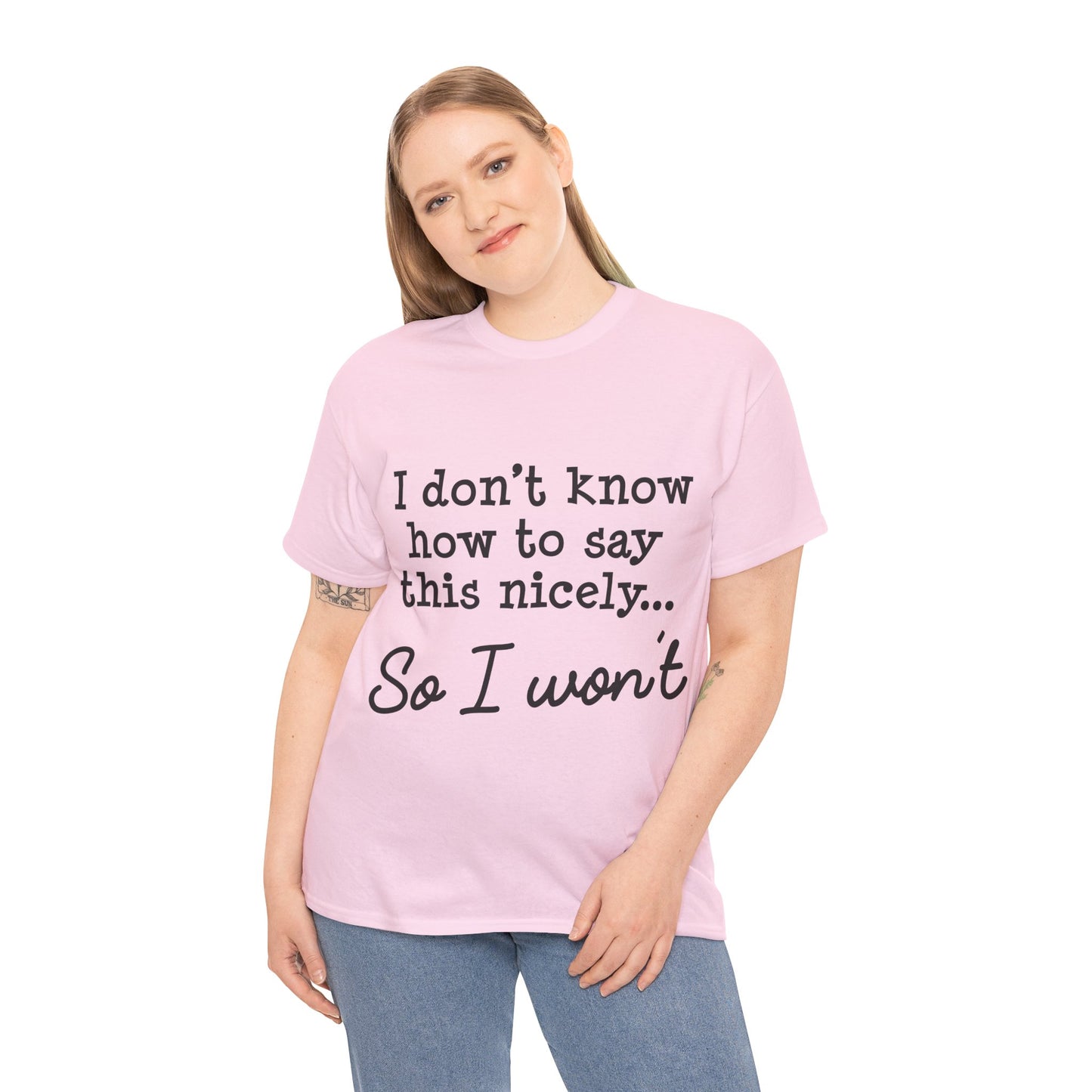 I Don't Know How To Say This Nicely Unisex Heavy Cotton Tee