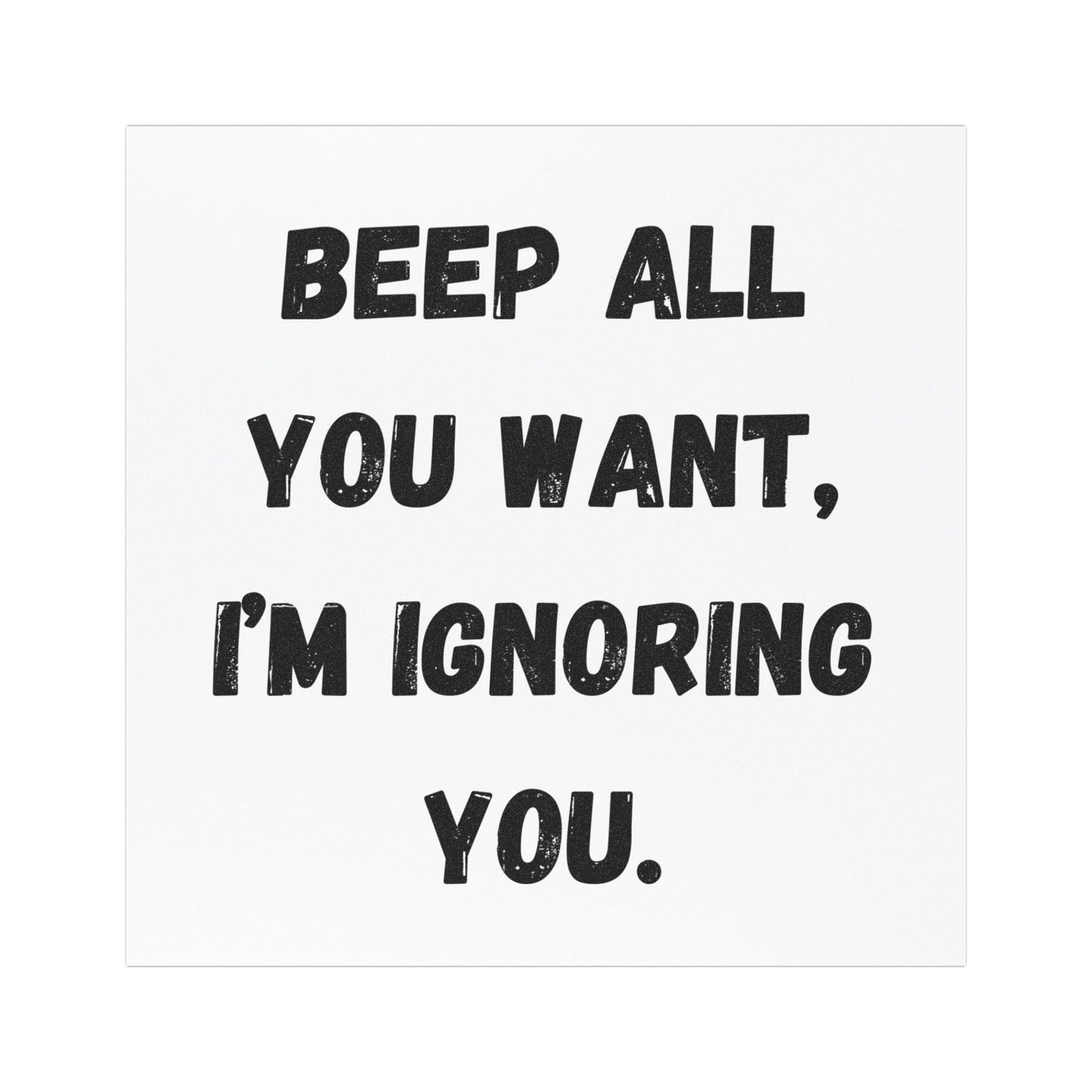 Beep All You Want, I'm Ignoring You Car Magnets