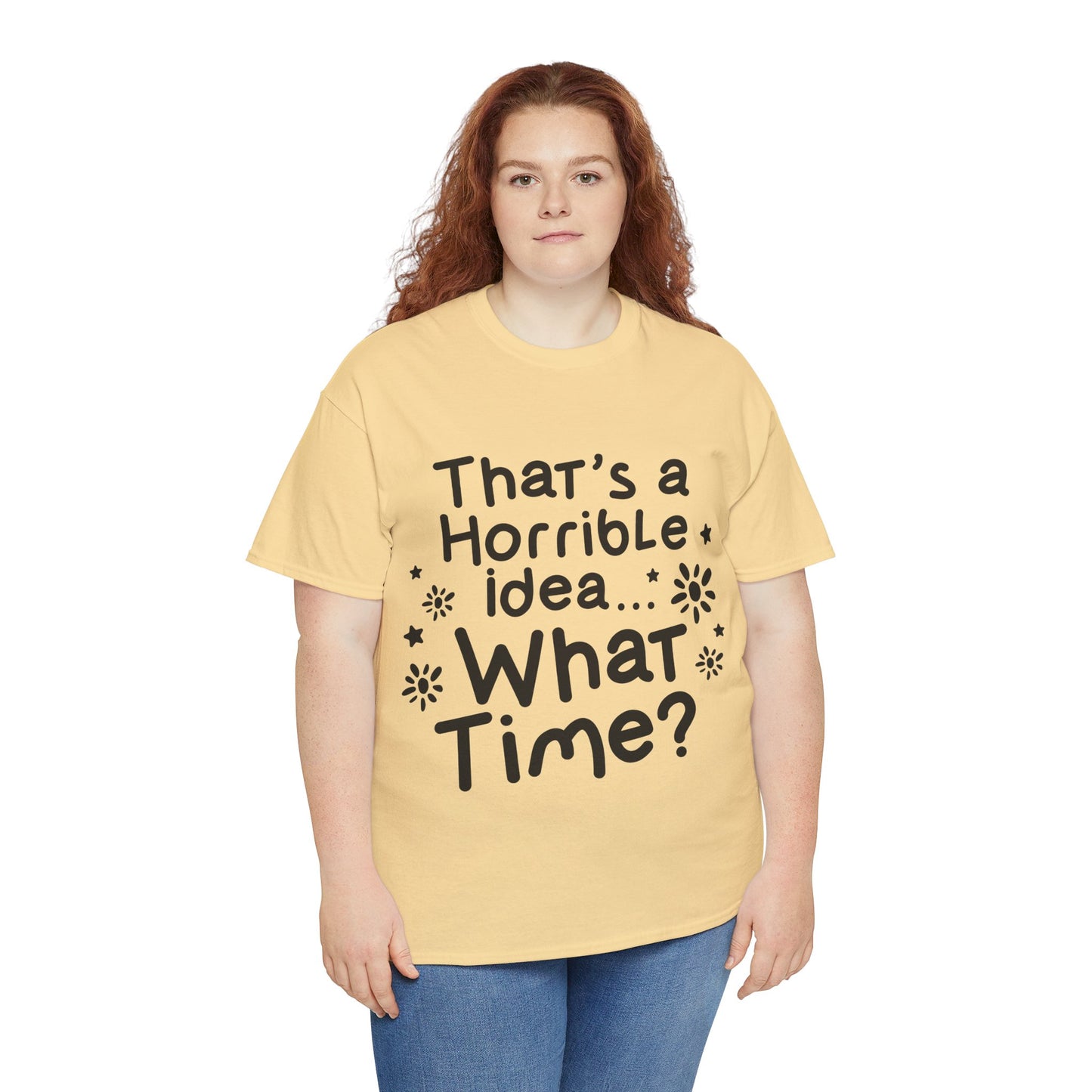 That's A Horrible Idea What Time? Unisex Heavy Cotton Tee