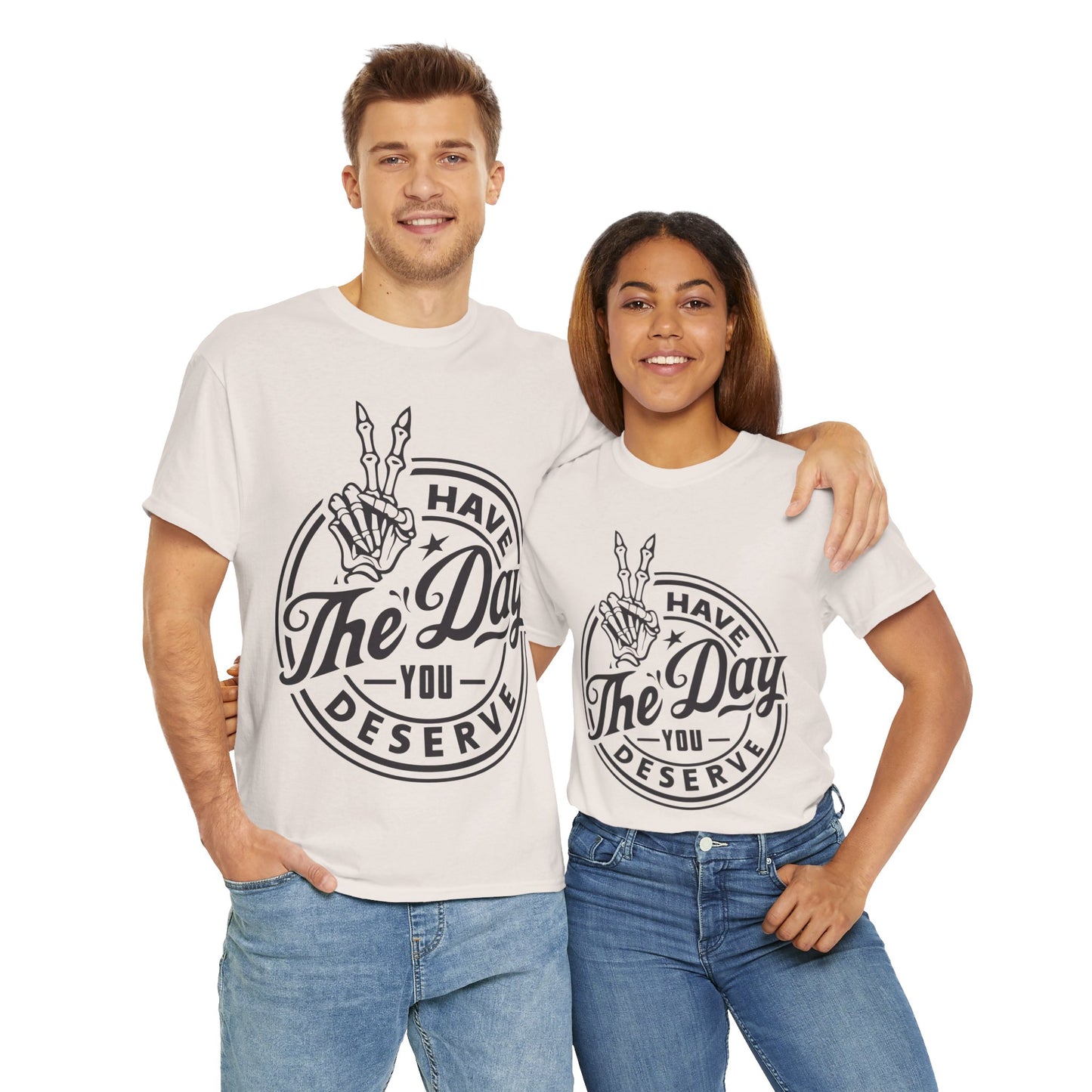 Have The Day You Deserve Unisex Heavy Cotton Tee